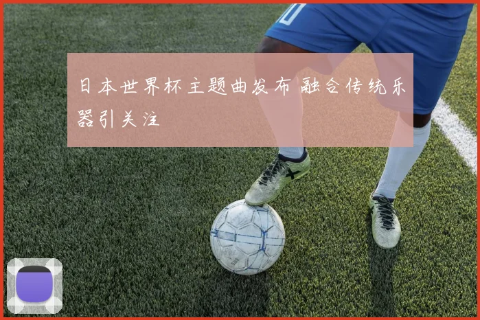 日本世界杯主题曲发布 融合传统乐器引关注