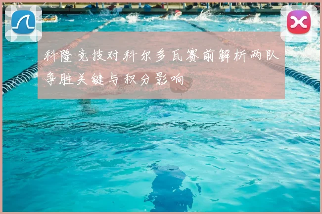 科隆竞技对科尔多瓦赛前解析两队争胜关键与积分影响