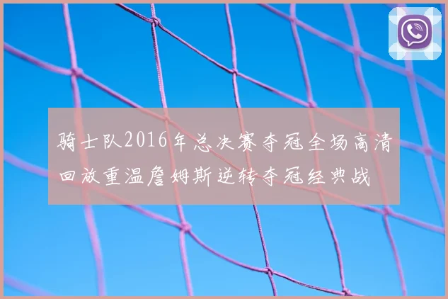 骑士队2016年总决赛夺冠全场高清回放重温詹姆斯逆转夺冠经典战