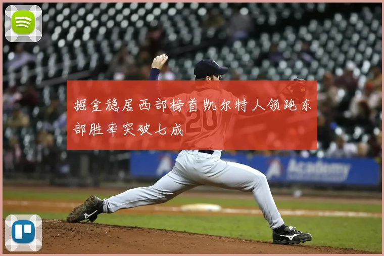 掘金稳居西部榜首凯尔特人领跑东部胜率突破七成