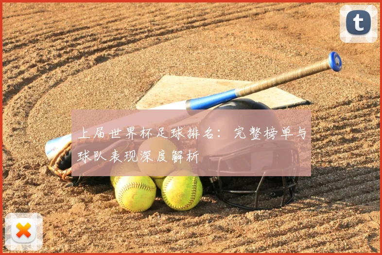 上届世界杯足球排名:完整榜单与球队表现深度解析