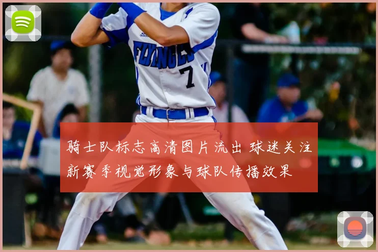 骑士队标志高清图片流出 球迷关注新赛季视觉形象与球队传播效果