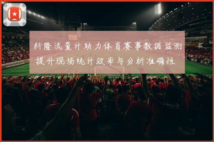 科隆流量计助力体育赛事数据监测 提升现场统计效率与分析准确性