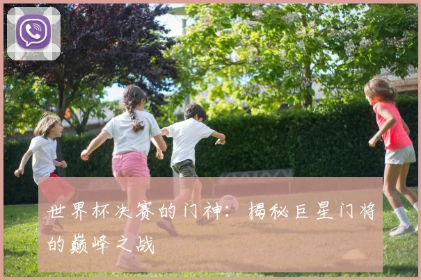 世界杯决赛的门神:揭秘巨星门将的巅峰之战