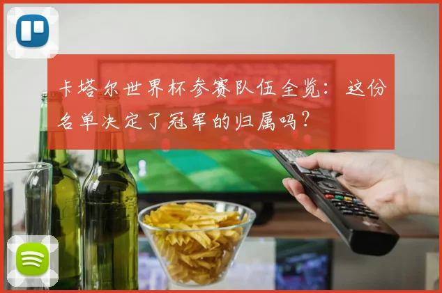 卡塔尔世界杯参赛队伍全览:这份名单决定了冠军的归属吗?