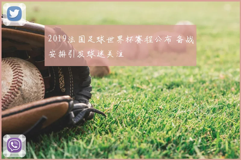 2019法国足球世界杯赛程公布 备战安排引发球迷关注