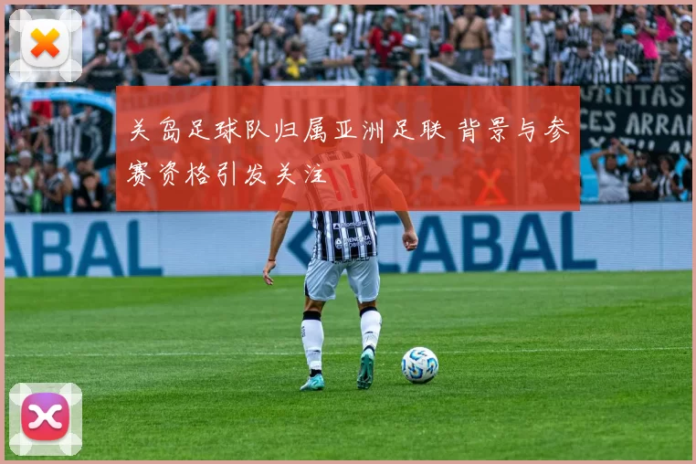 关岛足球队归属亚洲足联 背景与参赛资格引发关注