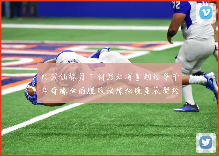 幻刃仙缘月下剑影云海皇朝纷争千年奇缘血雨腥风试炼秘境星辰契约