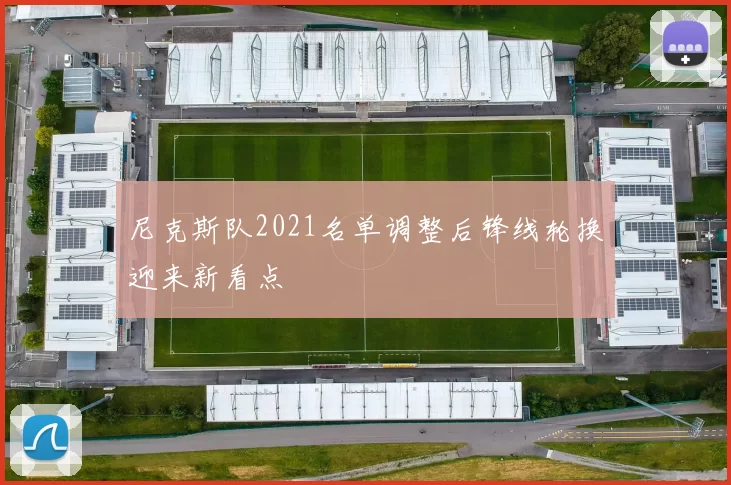 尼克斯队2021名单调整后锋线轮换迎来新看点